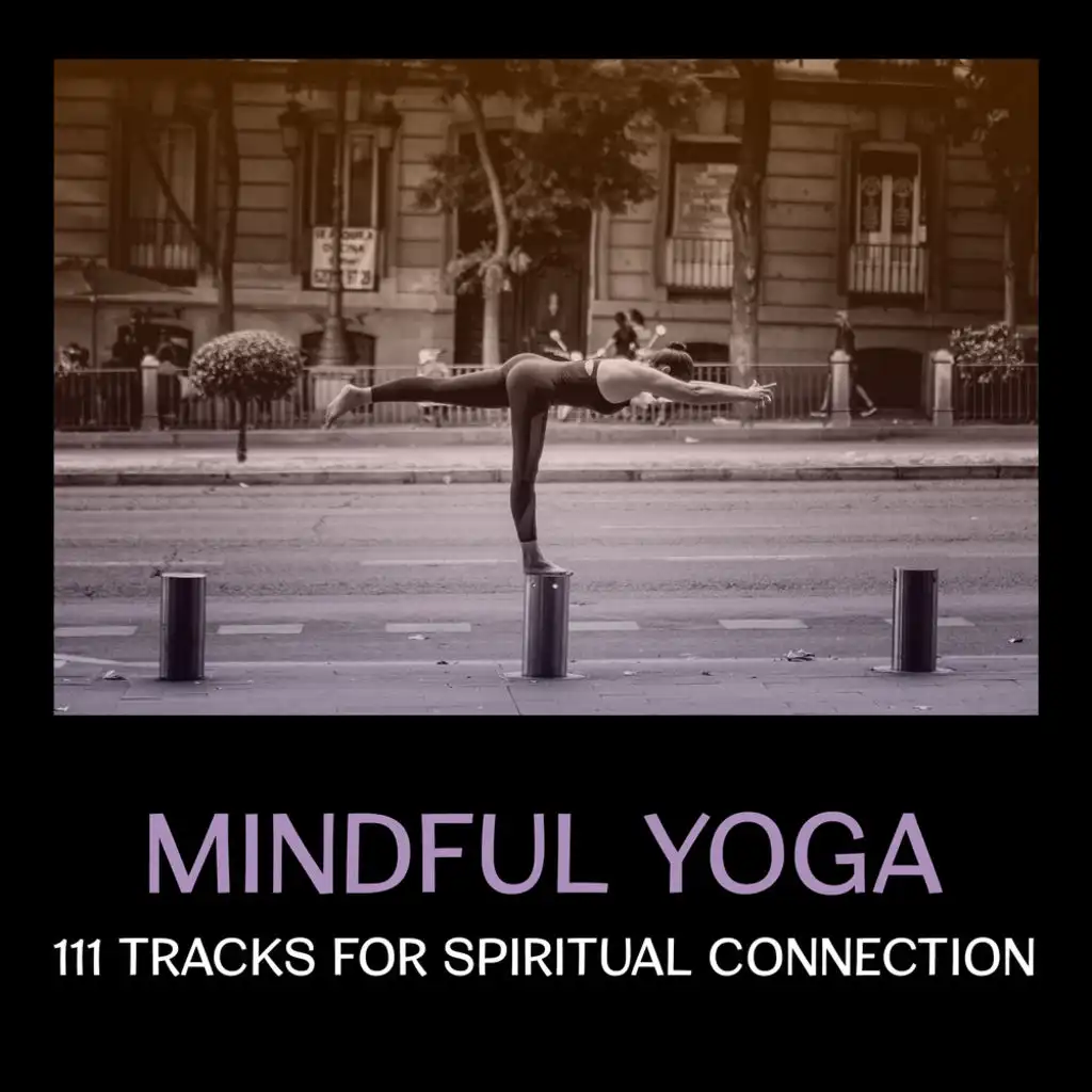 Mindful Yoga: 111 Tracks for Spiritual Connection – Mental Strength, Deep Meditation Techniques, State of Simple Serenity