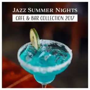 Jazz Summer Nights – Cafe & Bar Collection 2017, Cool Jazz for Cocktail Party, Relaxation After Dark, Summer Nightlife Chill