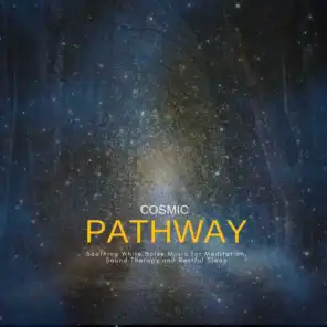 Cosmic Pathway: Soothing White Noise Music For Meditation, Sound Therapy And Restful Sleep