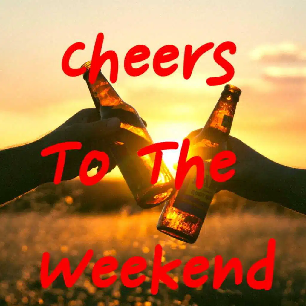 Cheers To The Weekend