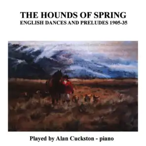 The Hounds of Spring - English Dances and Preludes 1905 - 1935