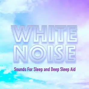 White Noise Sounds For Sleep and Deep Sleep Aid