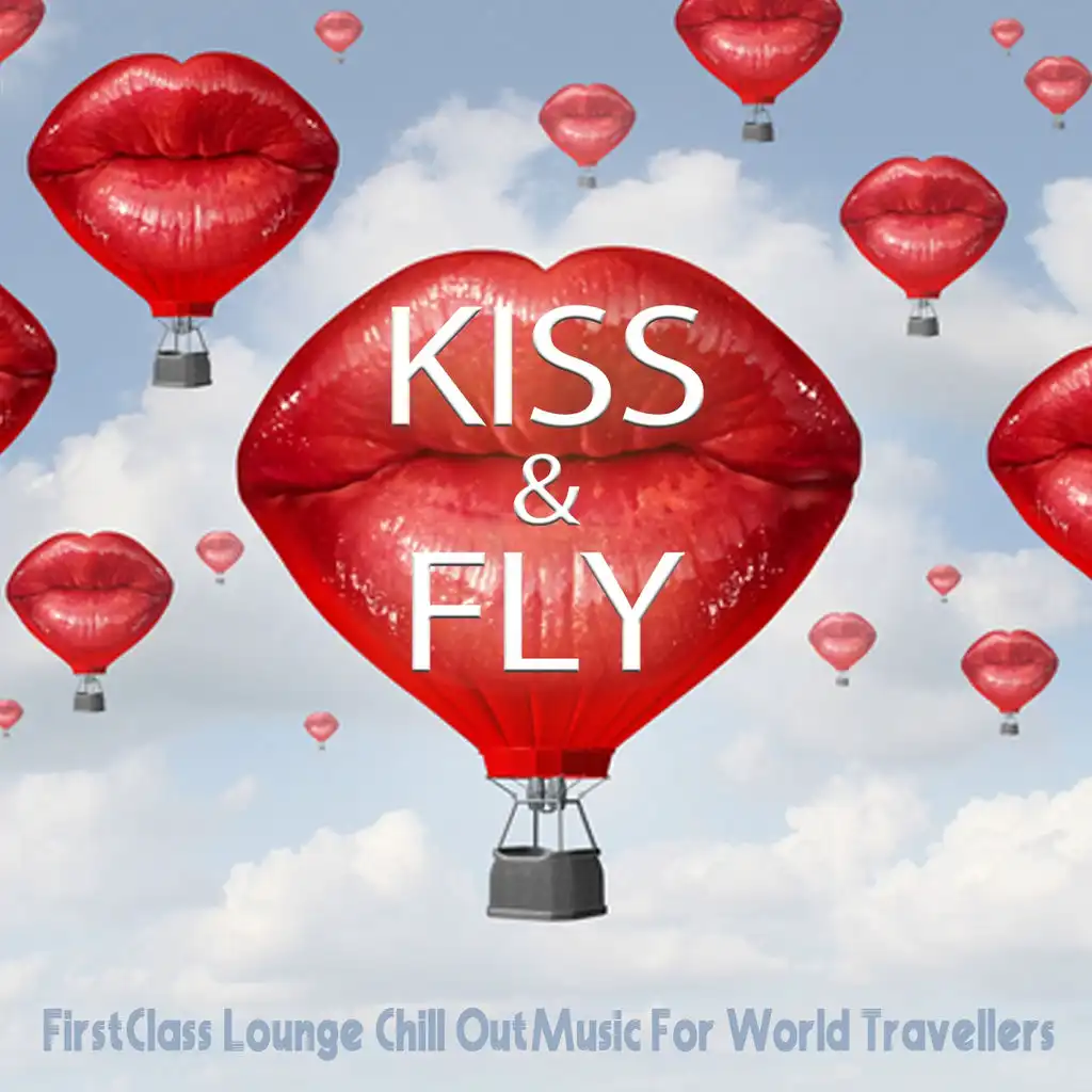 Kiss & Fly (First Class Lounge Chill Out Music For World Travellers)