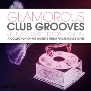 Glamorous Club Grooves - Future House Edition, Vol. 6 (A Collection Of The World's Finest Future House Tunes)