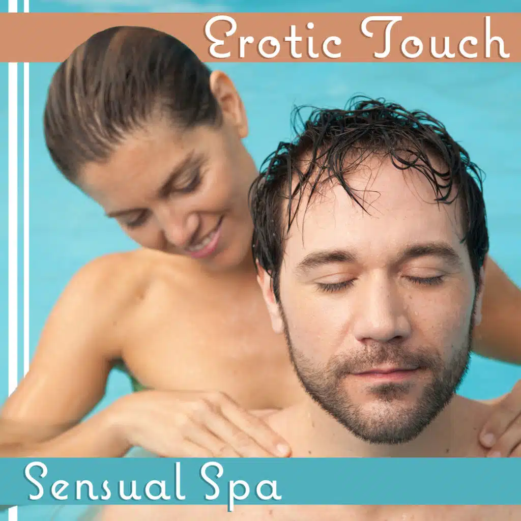 Erotic Touch: Sensual Spa – Tantra Music for Massage, Stress Free, Intimate Moments, Time for Two, Soothe Senses