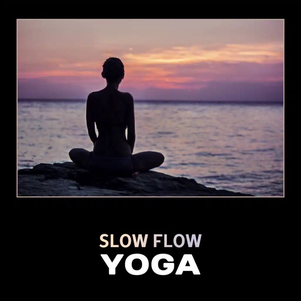 Slow Flow Yoga – Calming Music for Meditation & Yoga, Deep Breathing, Healing Spiritual Zen, Slow Down, Serenity & Peace, Chakra Balancing, Anxiety Therapy, Insomnia Cure