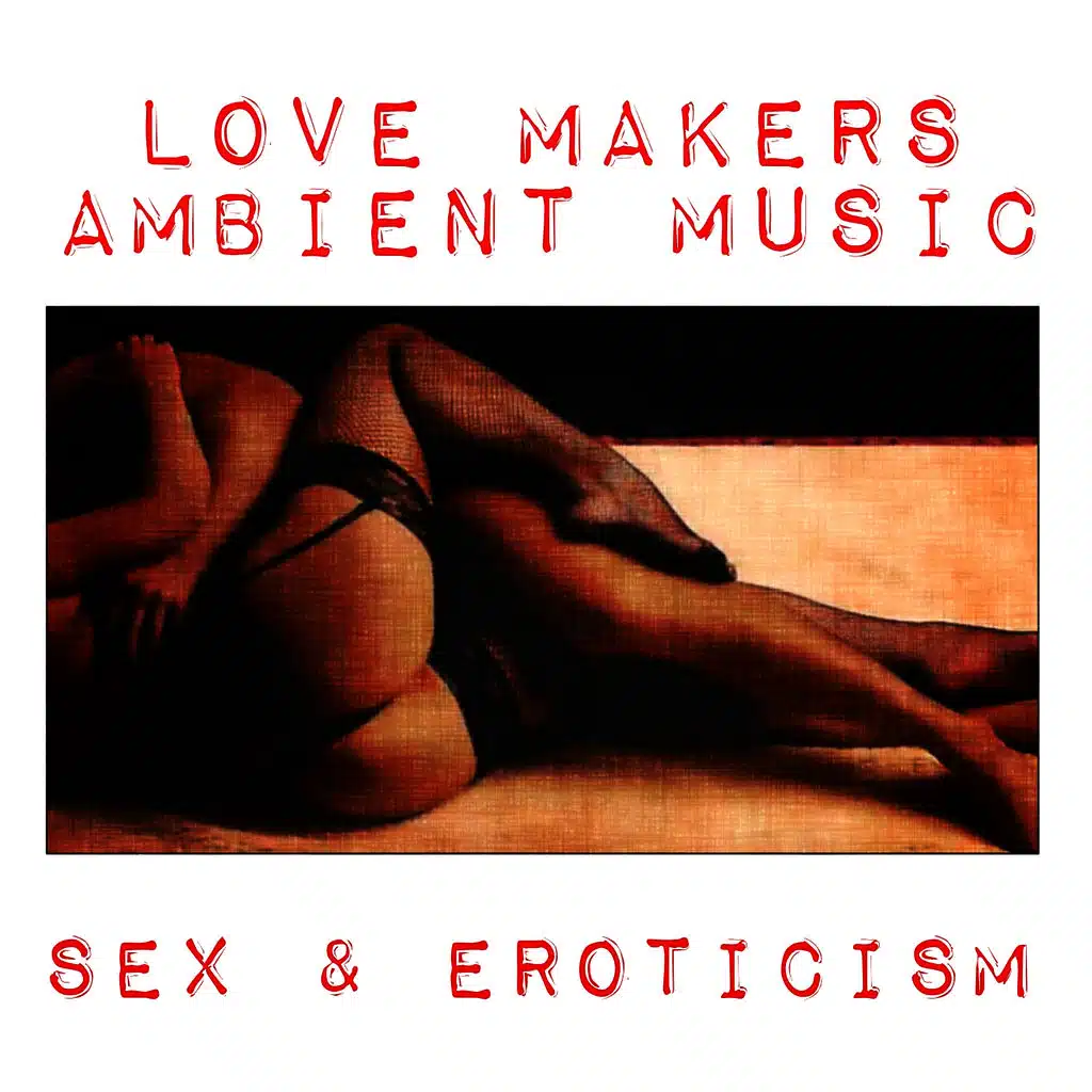 Love Makers Ambient Music (Sex & Eroticism)