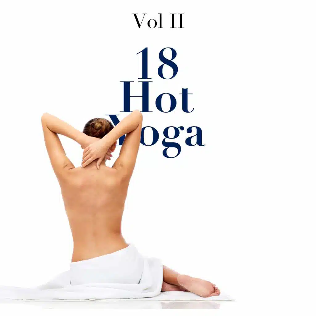 18 Hot Yoga Vol II - a Collection of the Very Best in Yoga Music, Meditation Music, Erotic Massage