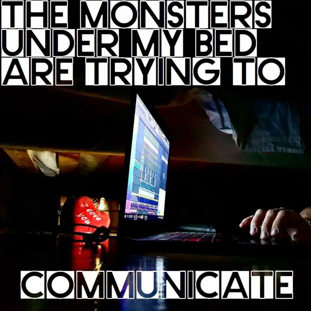 The Monsters Under My Bed Are Trying to Communicate