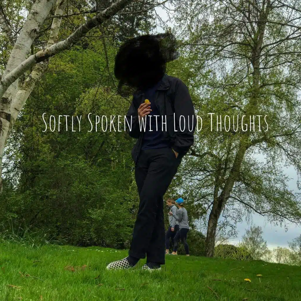 Softly Spoken with Loud Thoughts