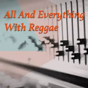 All And Everything With Reggae