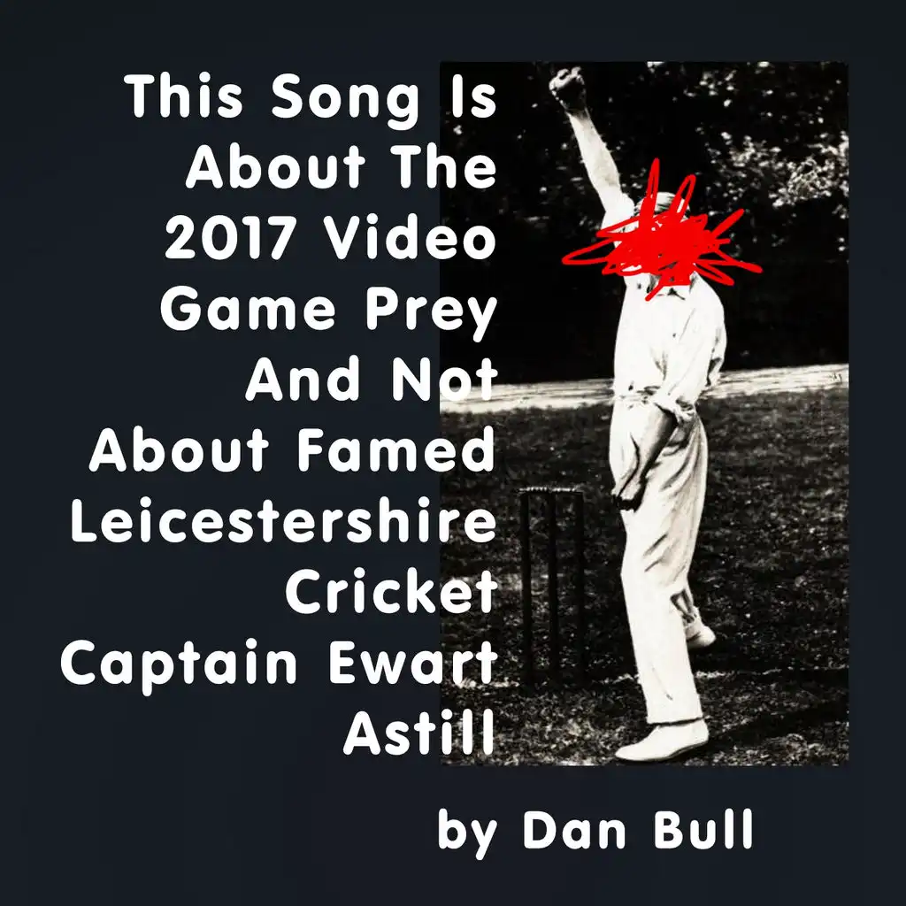 This Song Is About the 2017 Video Game Prey and Not About Famed Leicestershire Cricket Captain Ewart Astill (Acapella)