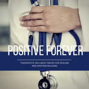 Positive Forever (Therapeutic Wellness Tracks For Healing And Emotion Building)