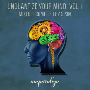 Unquantize Your Mind Vol. 1 - Mixed and Compiled by SP3N