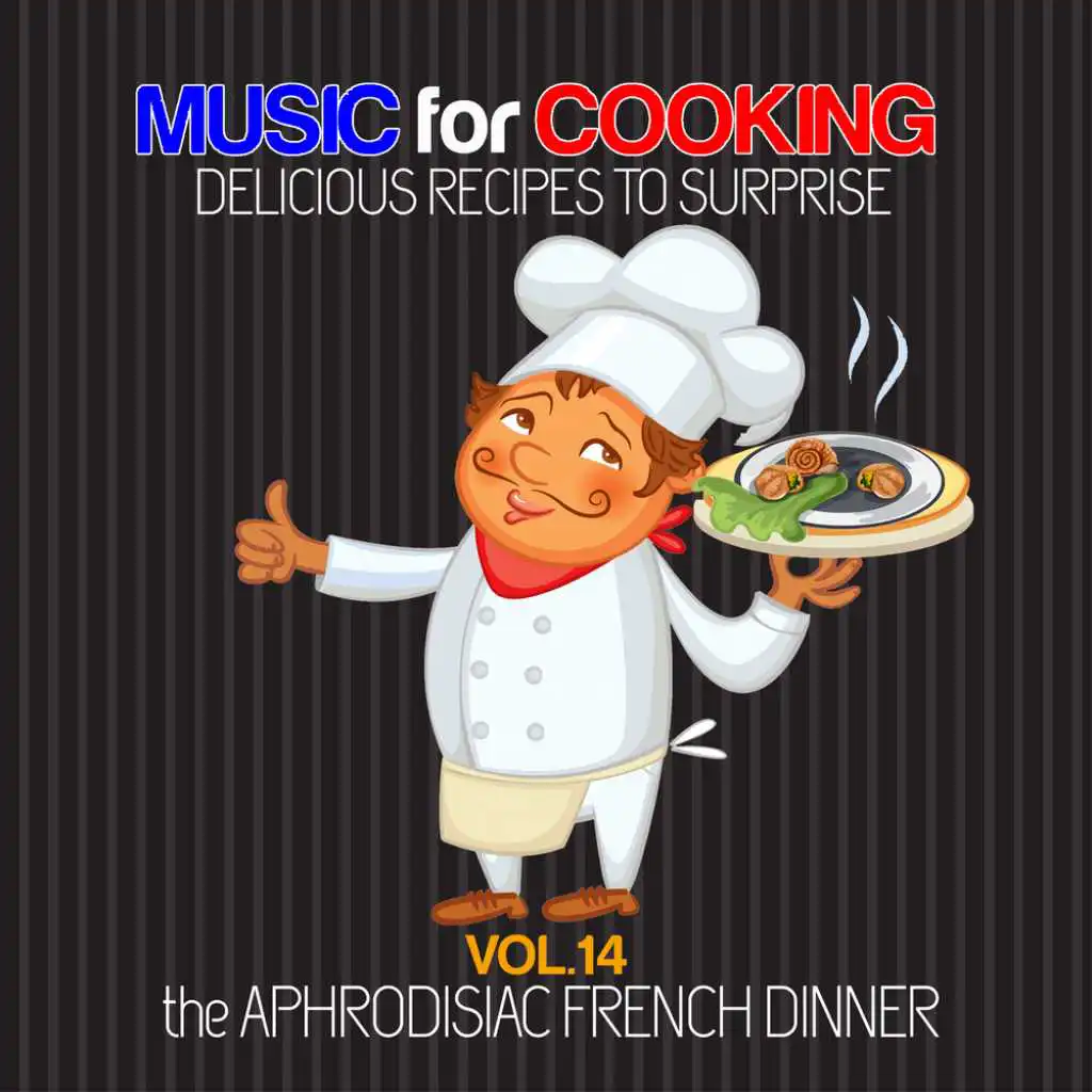 Music for Cooking Delicious Recipes to Surprise Vol 14 - the Aphrodisiac French Dinner