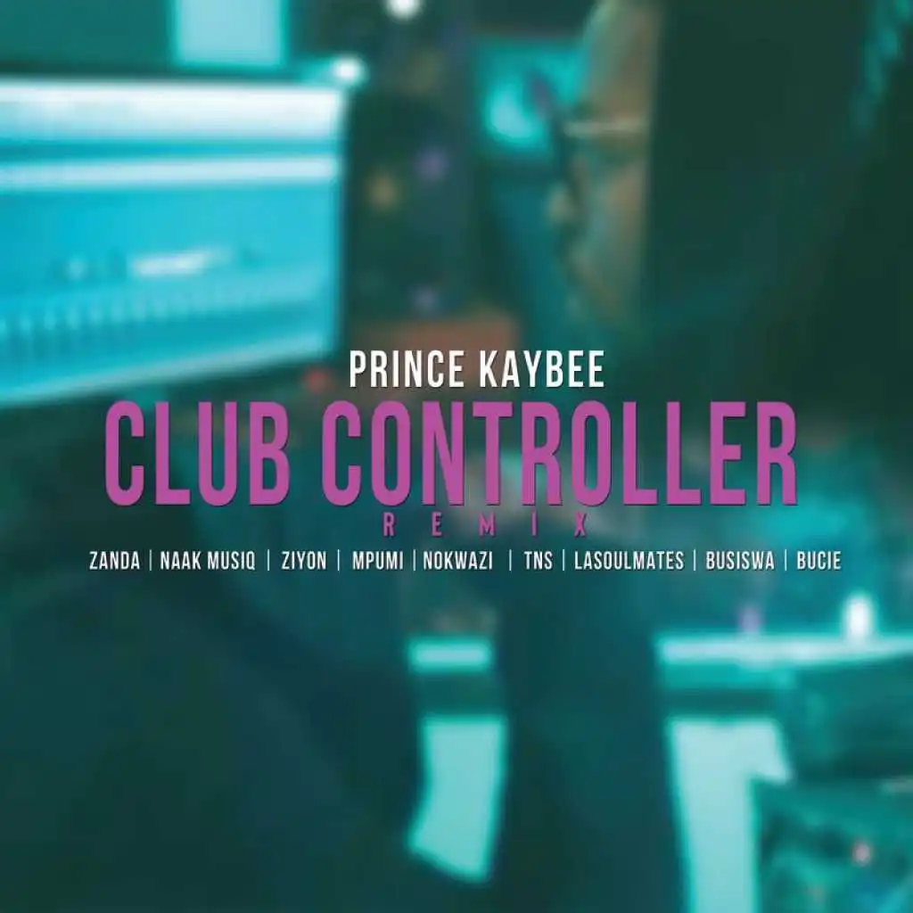 Club Controller (Remix) [feat. Zanda Zakuza, Naak MusiQ, Ziyon, Mpumi, Nokwazi, TNS, LaSoulMates, Busiswa & Bucie]