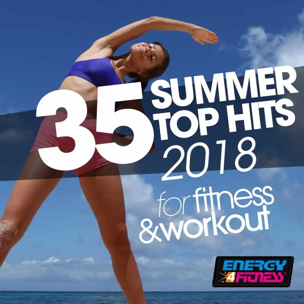 35 Summer Top Hits 2018 for Fitness & Workout (Unmixed Compilation for Fitness & Workout 120 - 140 BPM / 32 Count)