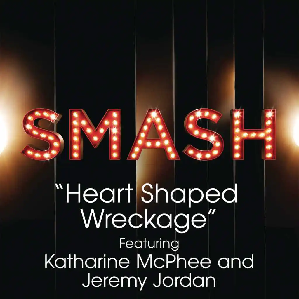 Heart Shaped Wreckage (SMASH Cast Version) [feat. Katharine McPhee & Jeremy Jordan]