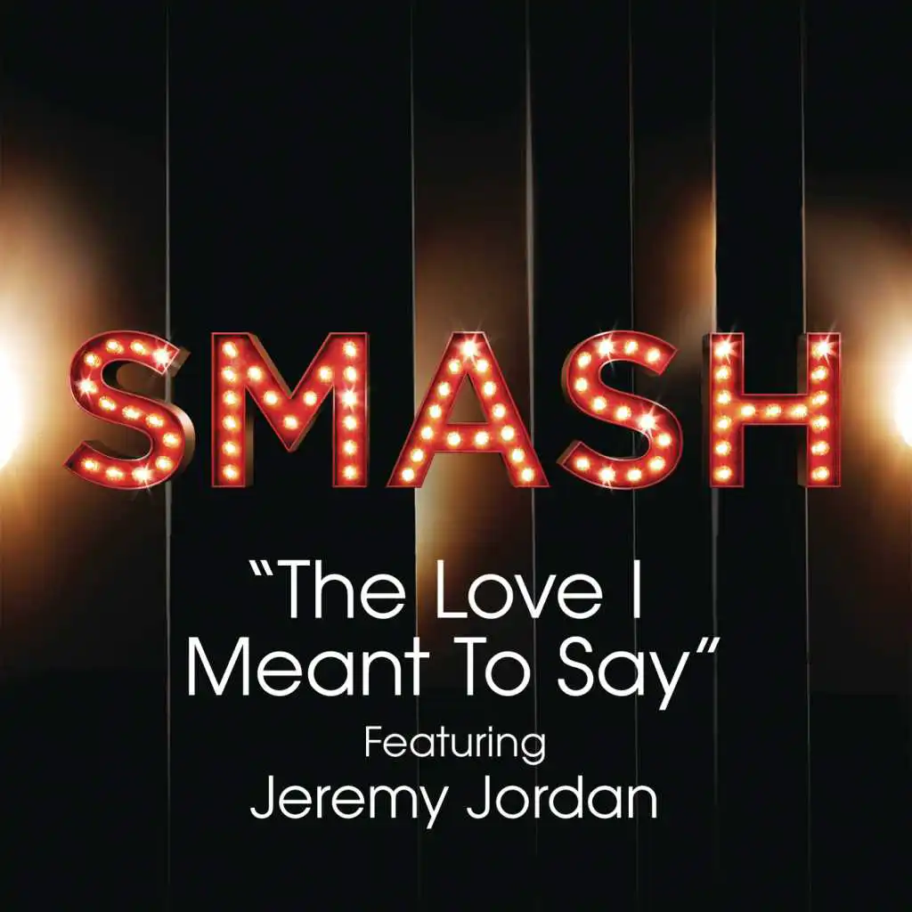 The Love I Meant To Say (SMASH Cast Version) [feat. Jeremy Jordan]