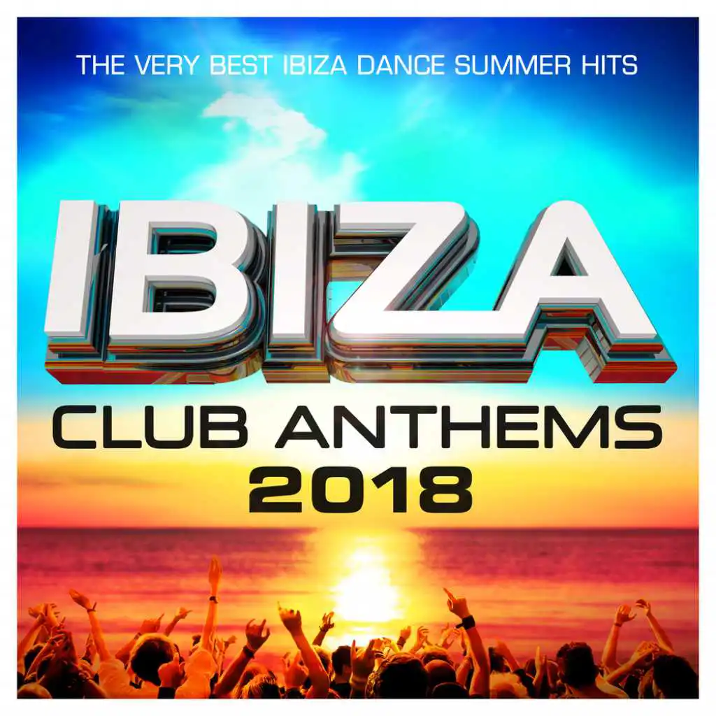 Ibiza Club Anthems 2018 - The Very Best Ibiza Dance Summer Hits