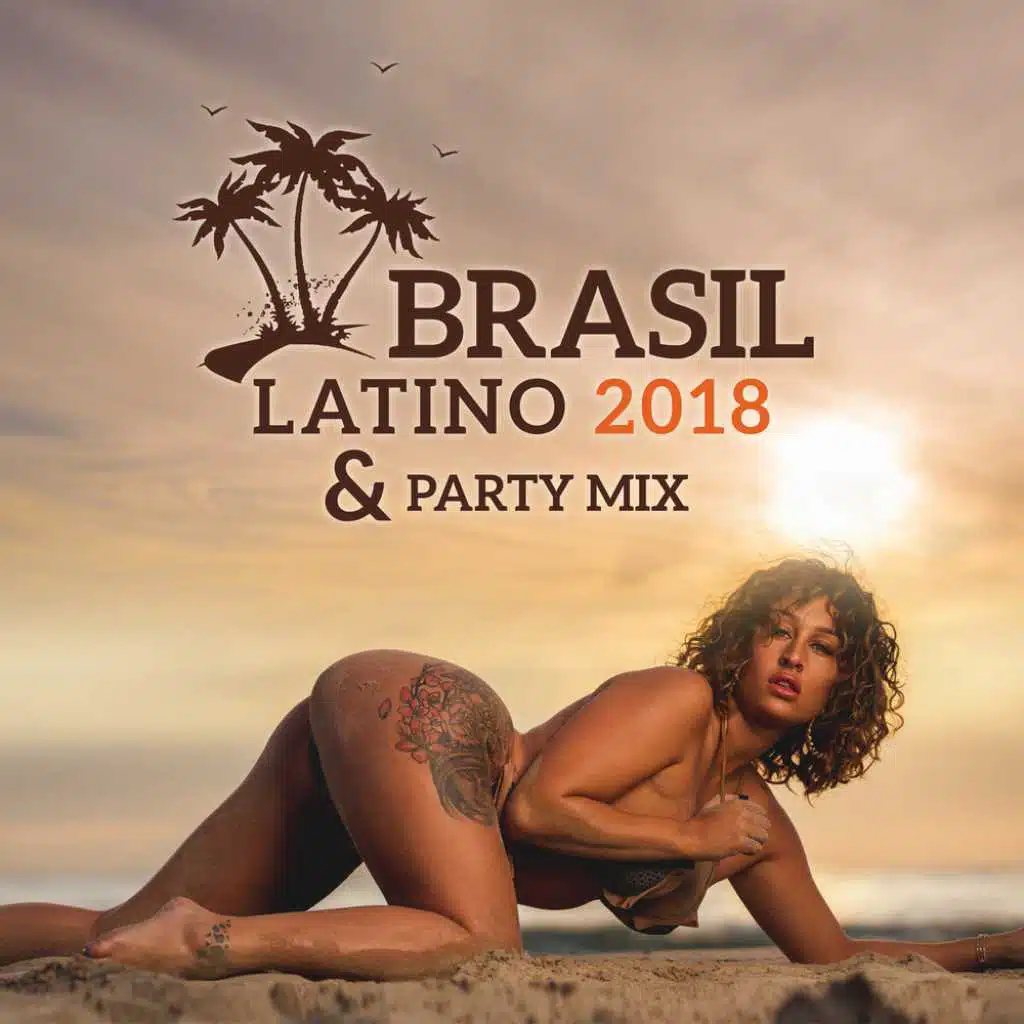 Brasil Latino 2018 & Party Mix - Summer Feeling, Cuban Rhythms, Sun, Fun & Dance