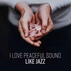 I Love Peaceful Sound like Jazz