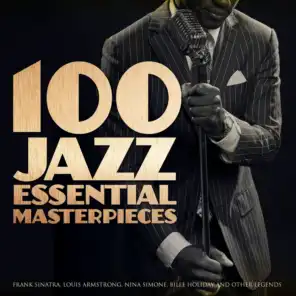 100 Jazz Essential Masterpieces - Frank Sinatra, Louis Armstrong, Nina Simone, Billie Holiday and Other Legends
