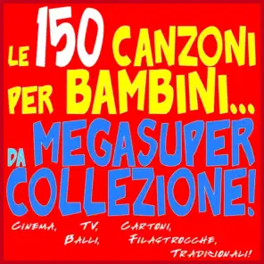 Le 150 Canzoni per bambini da... MegaSuper Collezione! - Cinema, tv, cartoni, balli, filastrocche, tradizionali...