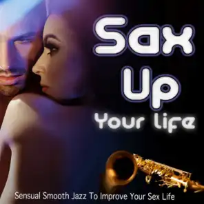 Sax Up Your Life (Sensual Smooth Jazz To Improve Your Sex Life)