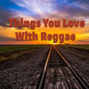 Things You Love With Reggae