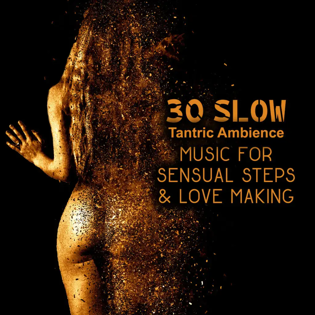 30 Slow Tantric Ambience: Music for Sensual Steps & Love Making – Erotic Massage, Crazy Intimacy, Seduction, Health & Wellness