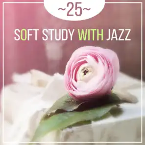 25 Soft Study with Jazz Background Music: Easy Listening Instrumental Jazz, Office Work Relax, Pass Hard Exams, Improve Focus Skills