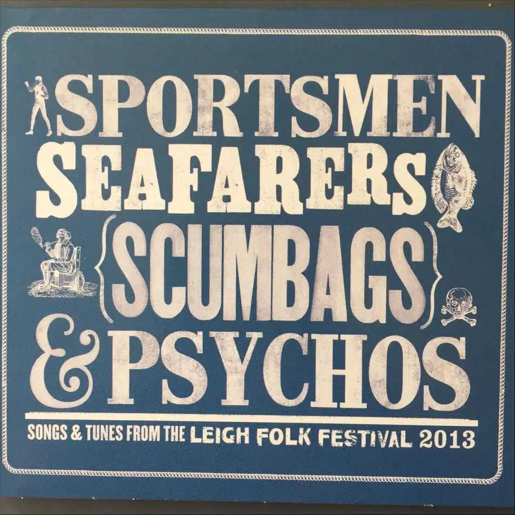 Sportsmen, Seafarers, Scumbags & Psychos: Songs & Tunes from the Leigh Folk Festival 2013