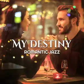 My Destiny – Romantic Jazz for Lovers, Candlelight Dinner, Propose Marriage, Special Moments, Love Night, Fireside Cuddles, Sensual Massage, Break the Routine