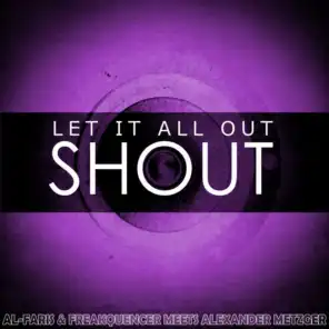 Let It All out (Shout) [AL-Faris & Freakquencer Meets Alexander Metzger] (Alexander Metzger Mix)