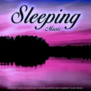 Sleeping Music For Deep Sleep, Calm Music For Relaxation and Ambient Sleep Music