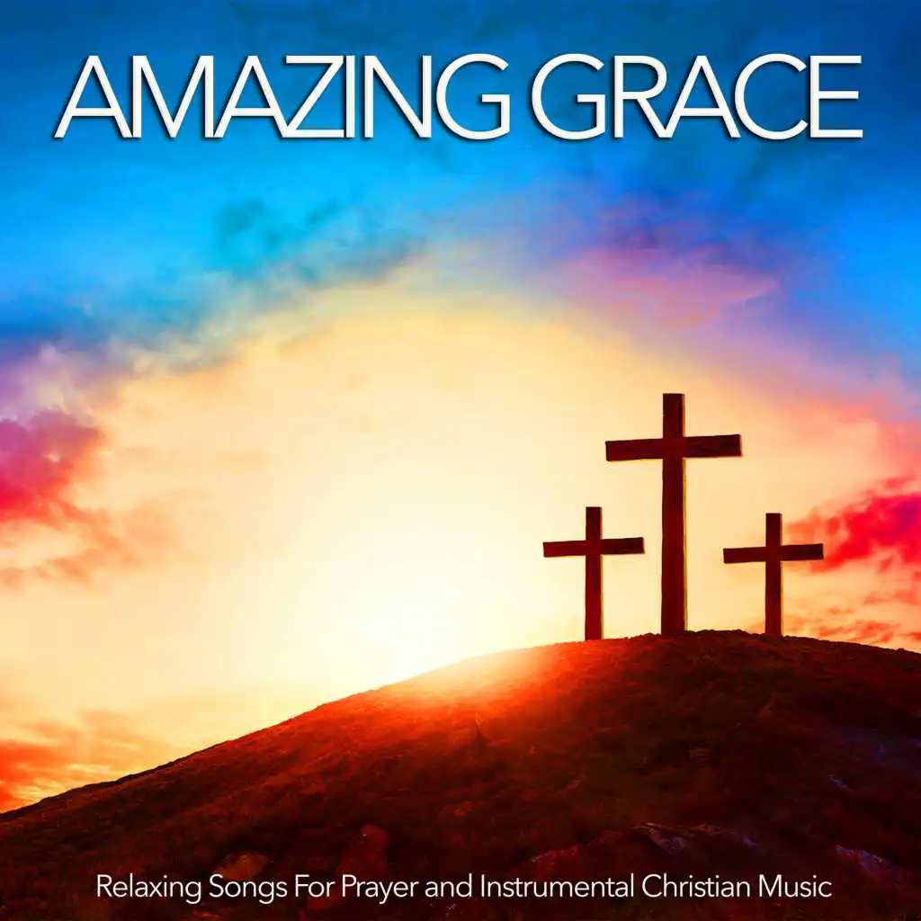 Amazing Grace, Relaxing Songs For Prayer and Instrumental Christian Music