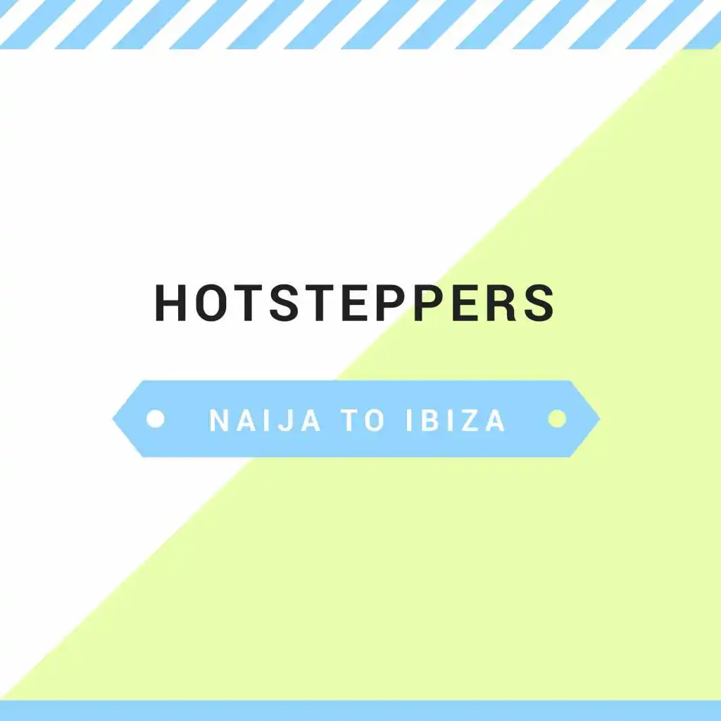 HOTSTEPPERS NAIJA TO IBIZA