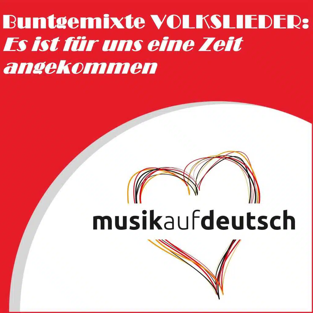 Buntgemixte Volkslieder: Es ist für uns eine Zeit angekommen