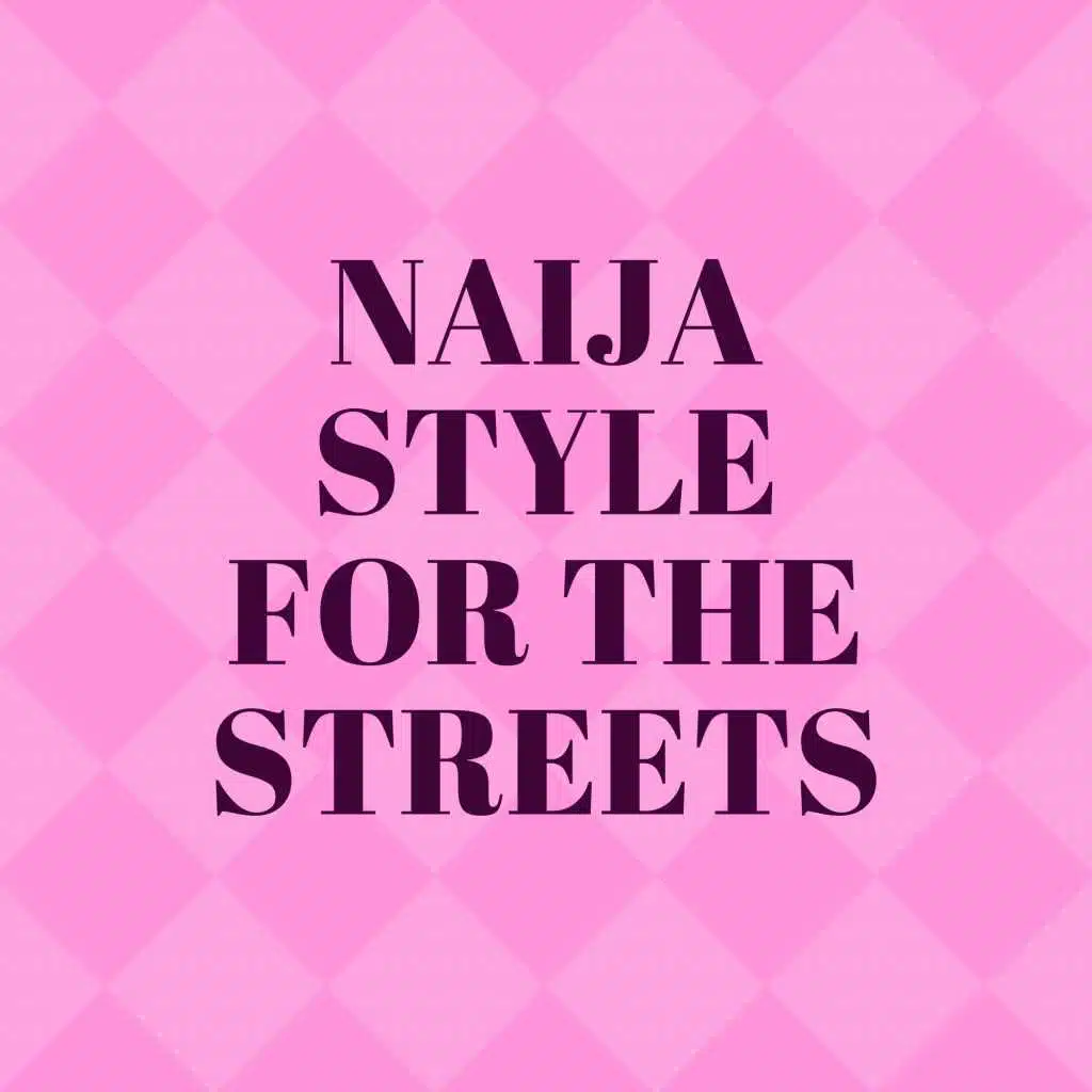 NAIJA STYLE FOR THE STREETS