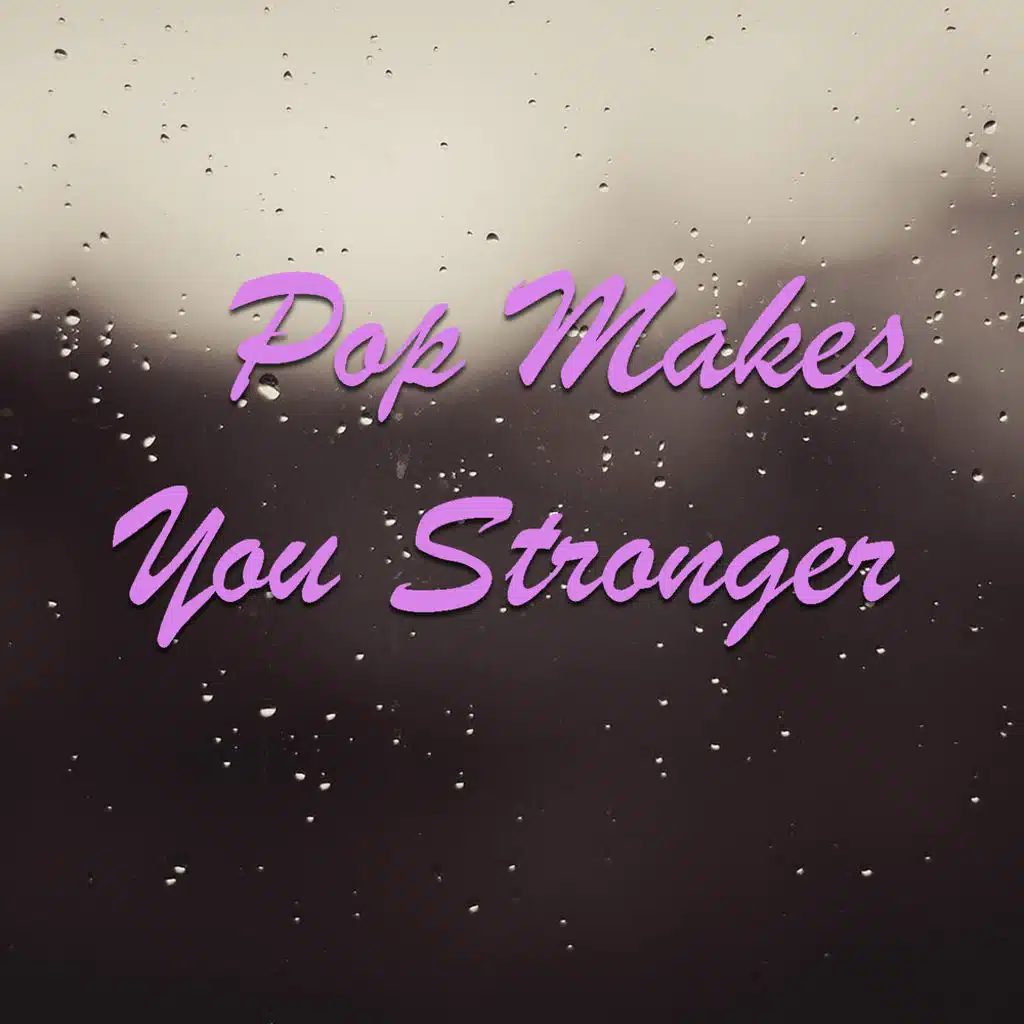 Pop Makes You Stronger