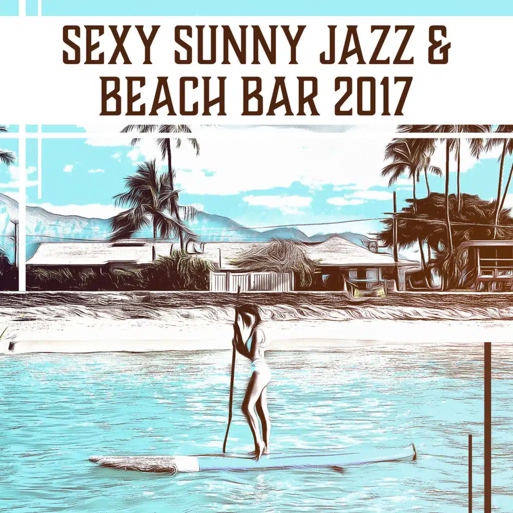 Sexy Sunny Jazz & Beach Bar 2017 – Cocktail Party, Café, Positive Vibrations, Lounge Sensations
