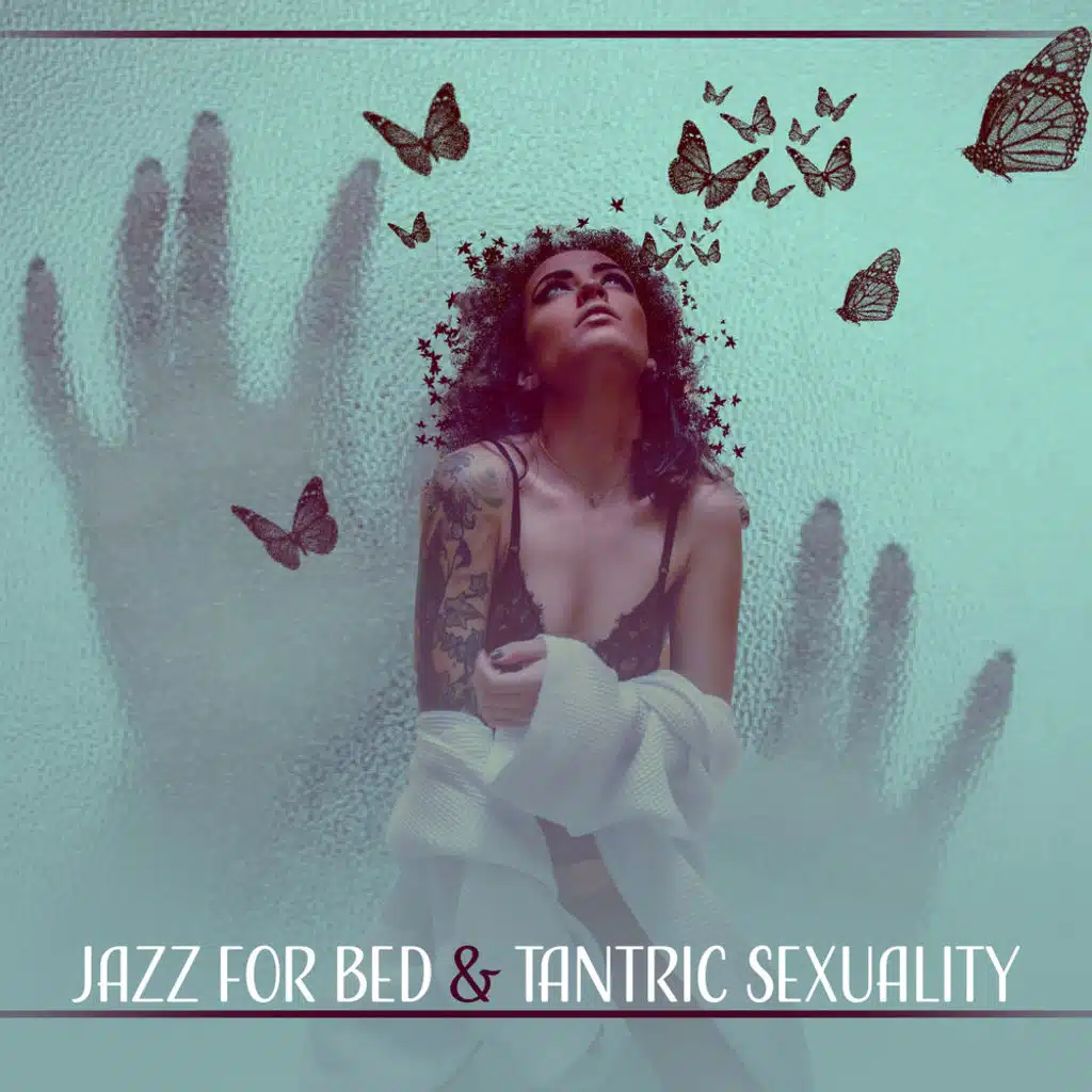 Jazz for Bed & Tantric Sexuality – Romantic Night, Intimate Moments, Making Love, Sensual Massage