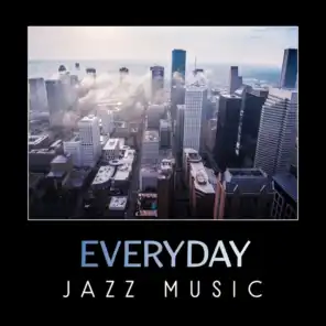 Everyday Jazz Music – Smooth Jazz Relaxation, Cool Modern Jazz, Background Jazz Music, Dinner Party Jazz, Restaurant Jazz, Coffee Time Jazz