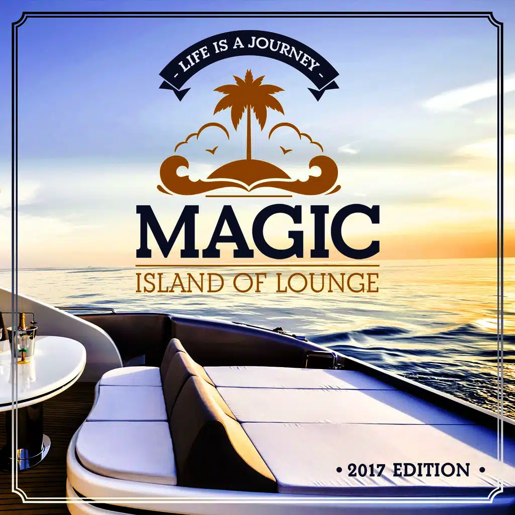Magic Island Of Lounge 2017 Edition (Life is a journey)