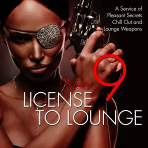 License to Lounge, Vol. 9 (A Service of Pleasant Secrets Chill out and Lounge Weapons)