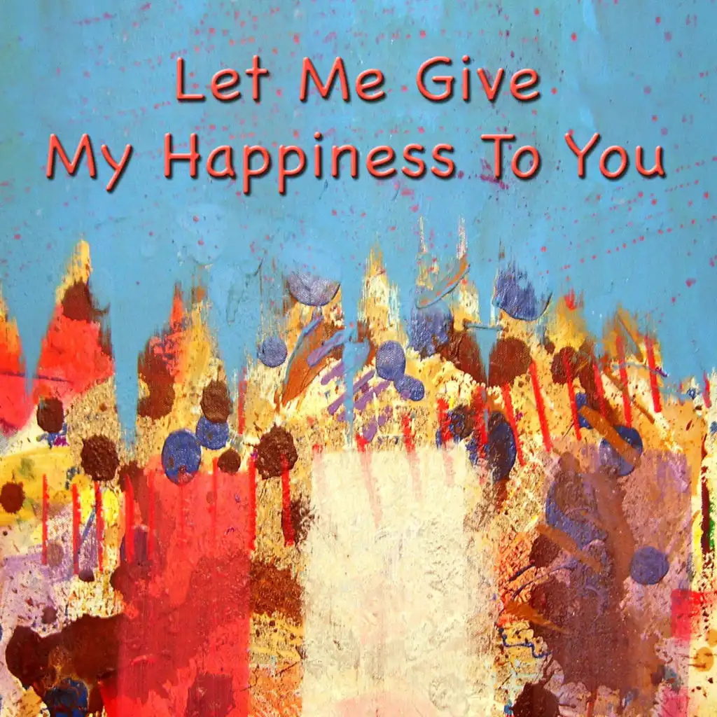 Let Me Give My Happiness To You