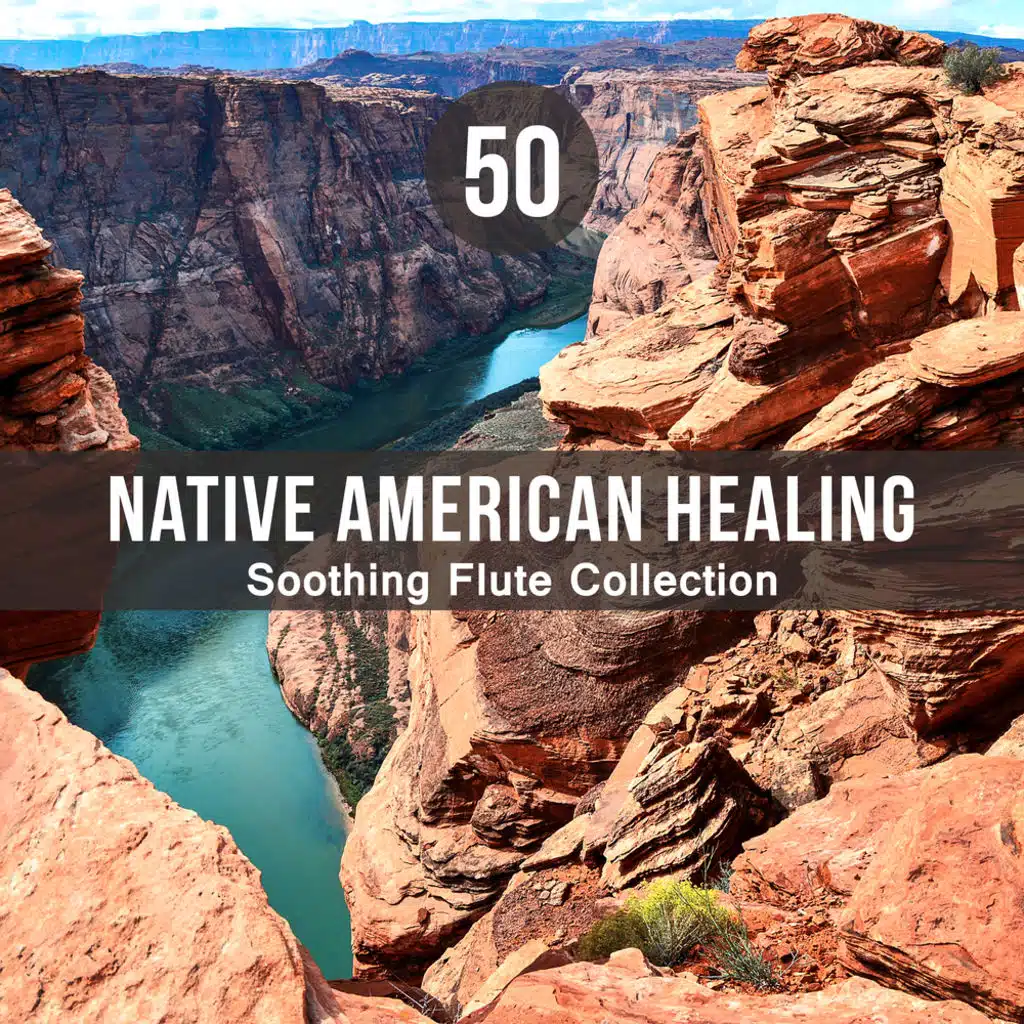 50 Native American Healing: Soothing Flute Collection – Chakra Balancing, Relaxation with Nature, Drumming Rituals & Spiritual Chants