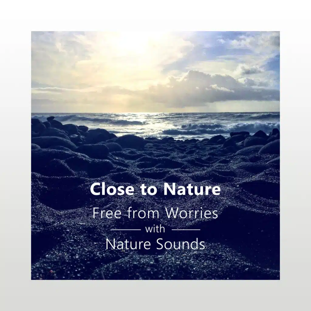 Close to Nature: Free from Worries with Nature Sounds