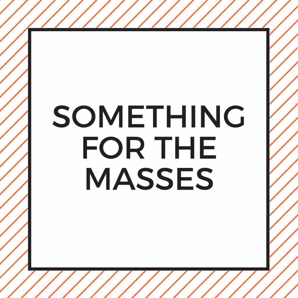 SOMETHING FOR THE MASSES